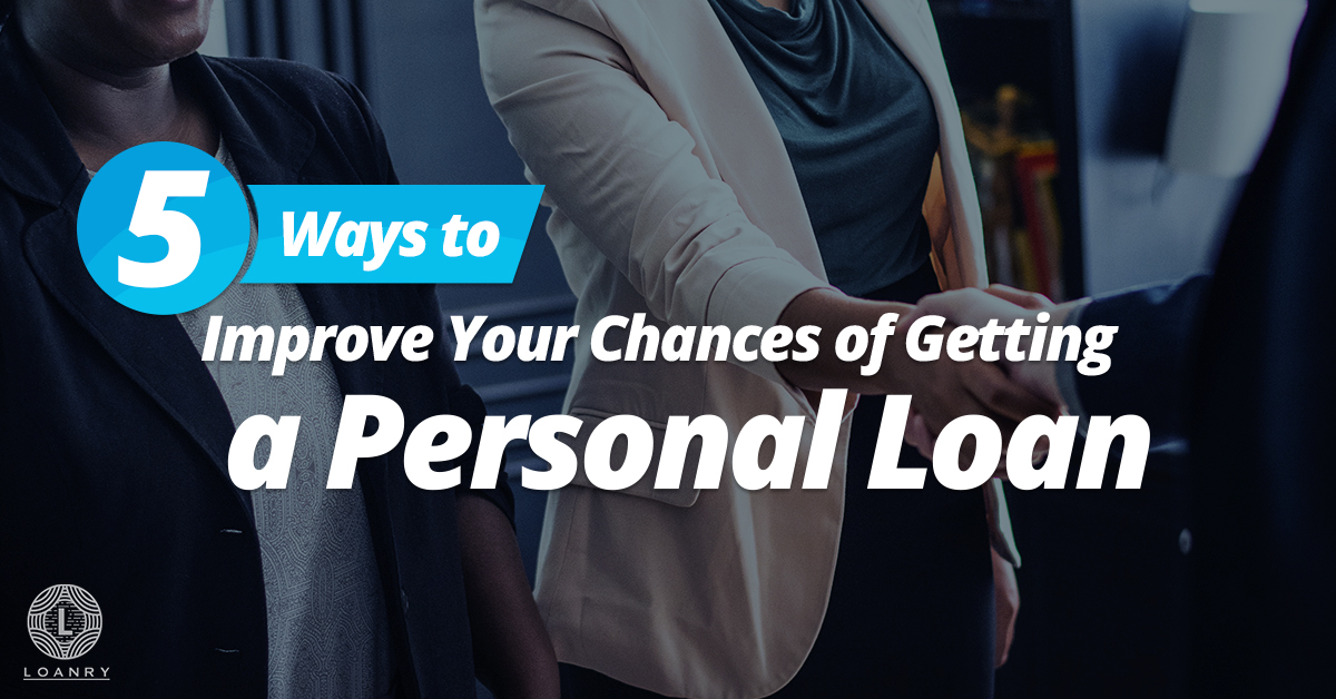 5 Ways To Improve Your Chances Of Getting A Personal Loan - Loanry