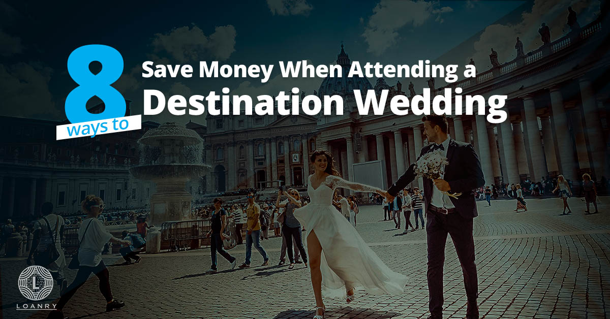 8 Ways To Save Money When Attending A Destination Wedding Loanry