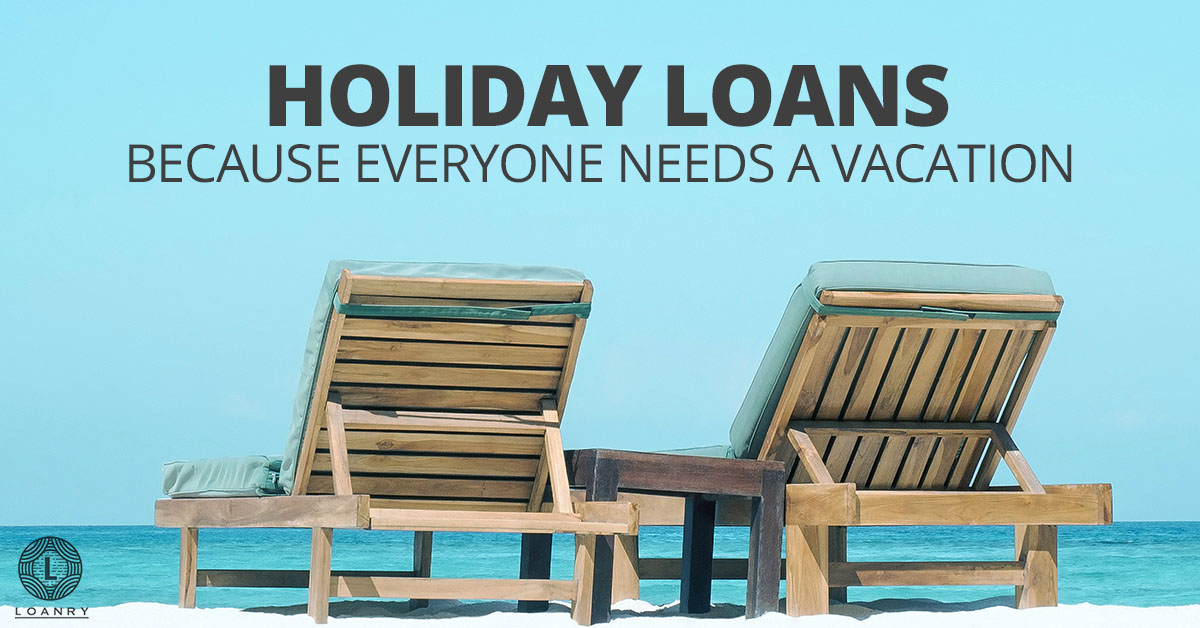 Holiday Loans Because Everyone Needs A Vacation Loanry