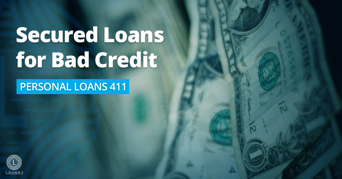 Secured Loans for Bad Credit: Personal Loans 411 | Loanry