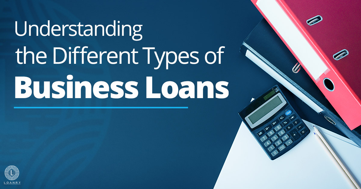 Understanding The Different Types Of Business Loans - Loanry