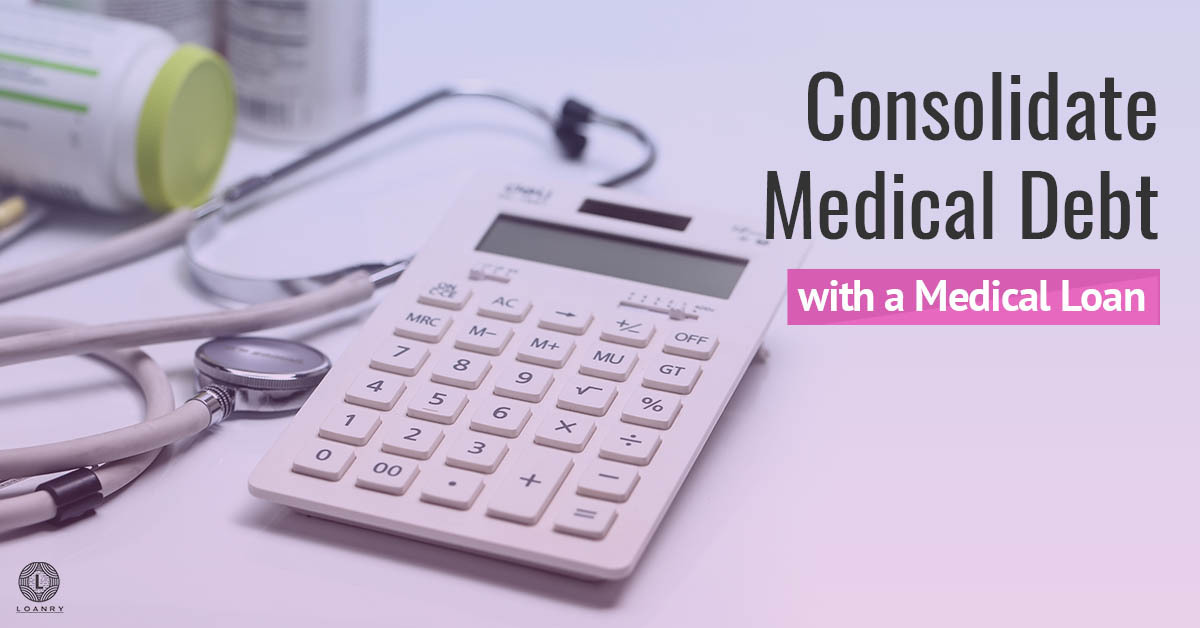 Consolidate Medical Debt With A Medical Loan - Loanry