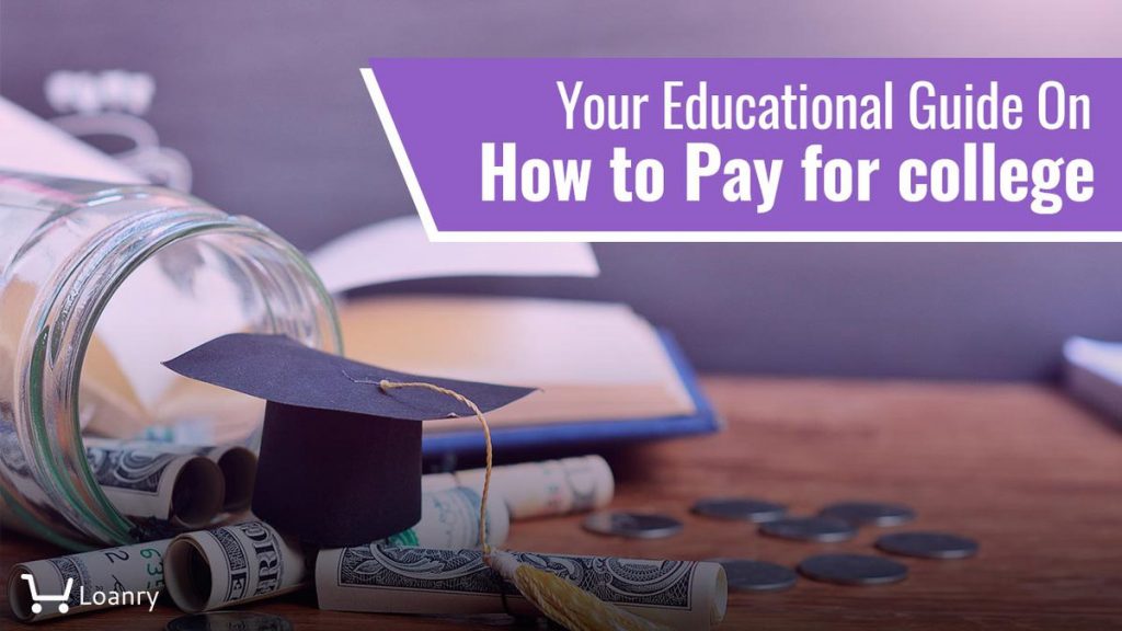 Your Educational Guide On How To Pay For College - Loanry