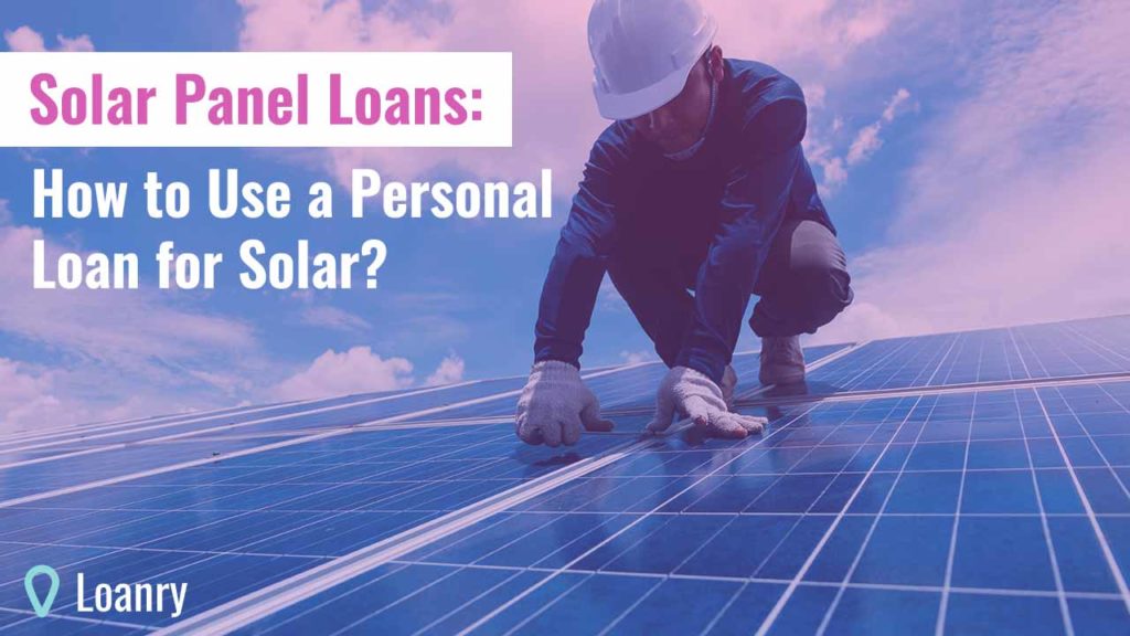 Solar Panel Loans How to Use a Personal Loan for Solar? Loanry